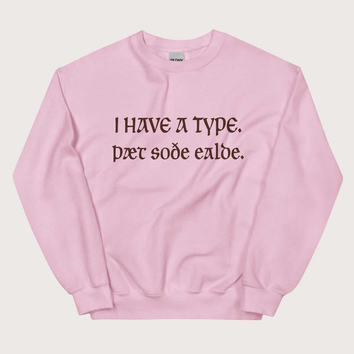 Light Pink I Have A Type The Real Old in Old English Sweatshirt - history buff gift by HistoHead