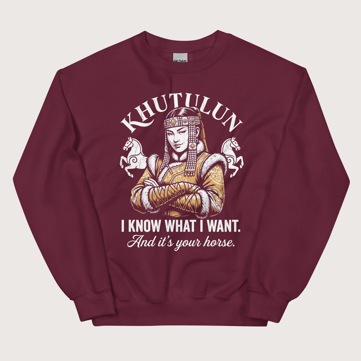 Maroon Khutulun I Know What I Want And It's Your Horse Sweatshirt - history buff gift by HistoHead