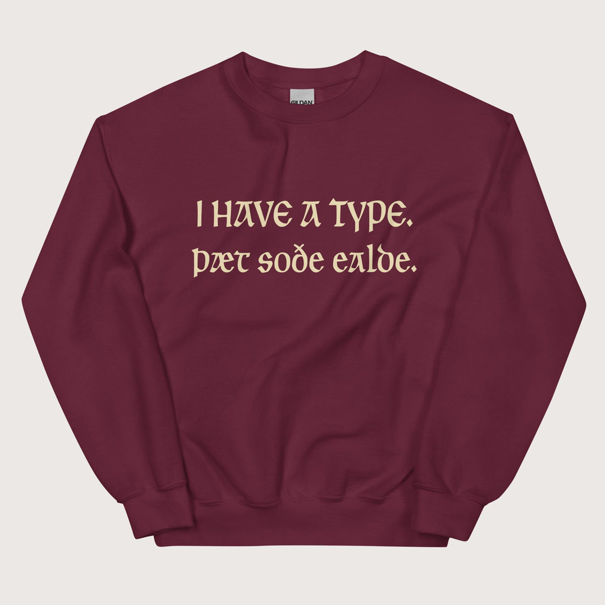 Maroon I Have A Type The Real Old in Old English Sweatshirt - history buff gift by HistoHead