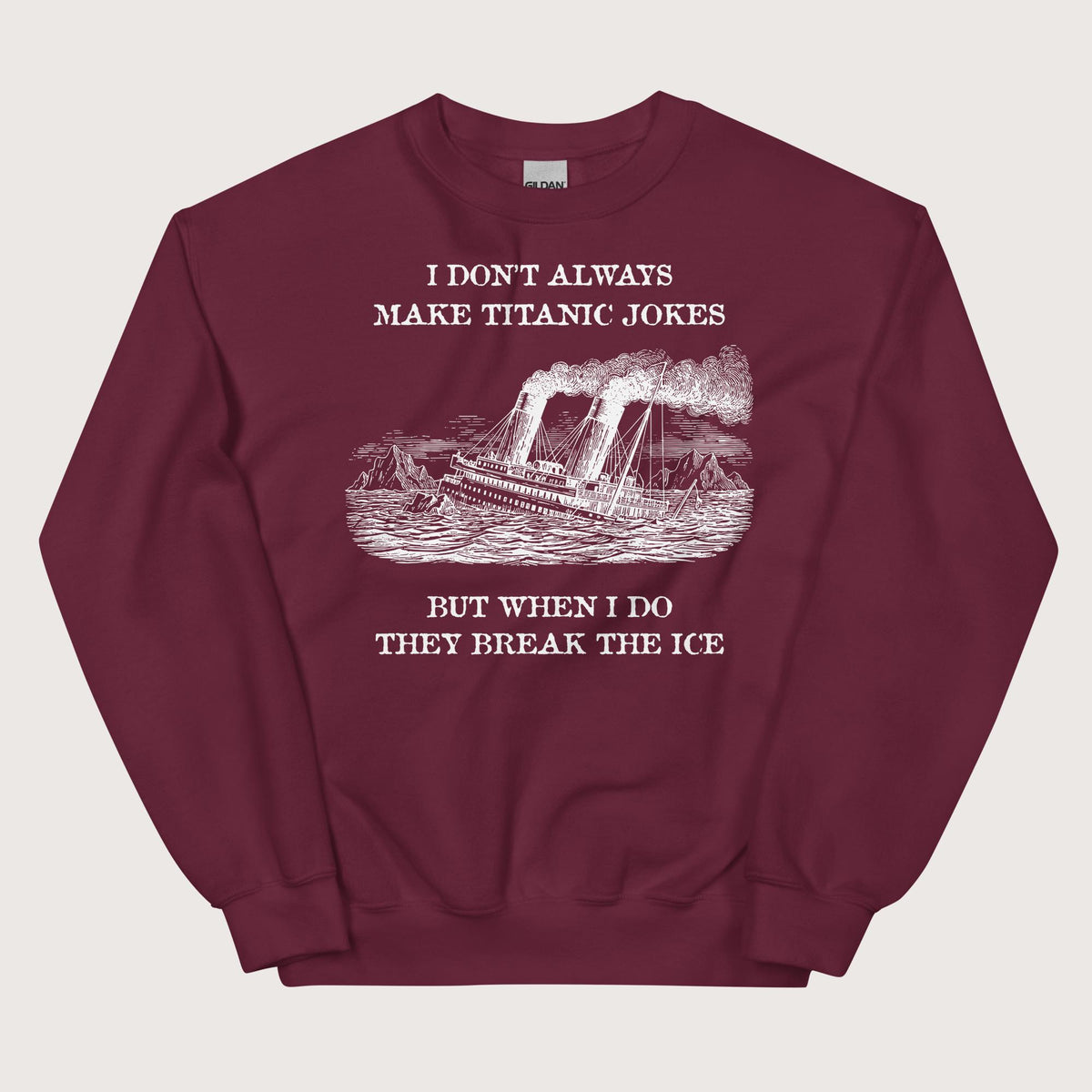 Maroon I Don't Always Make Titanic Jokes Sweatshirt - history buff gift by HistoHead