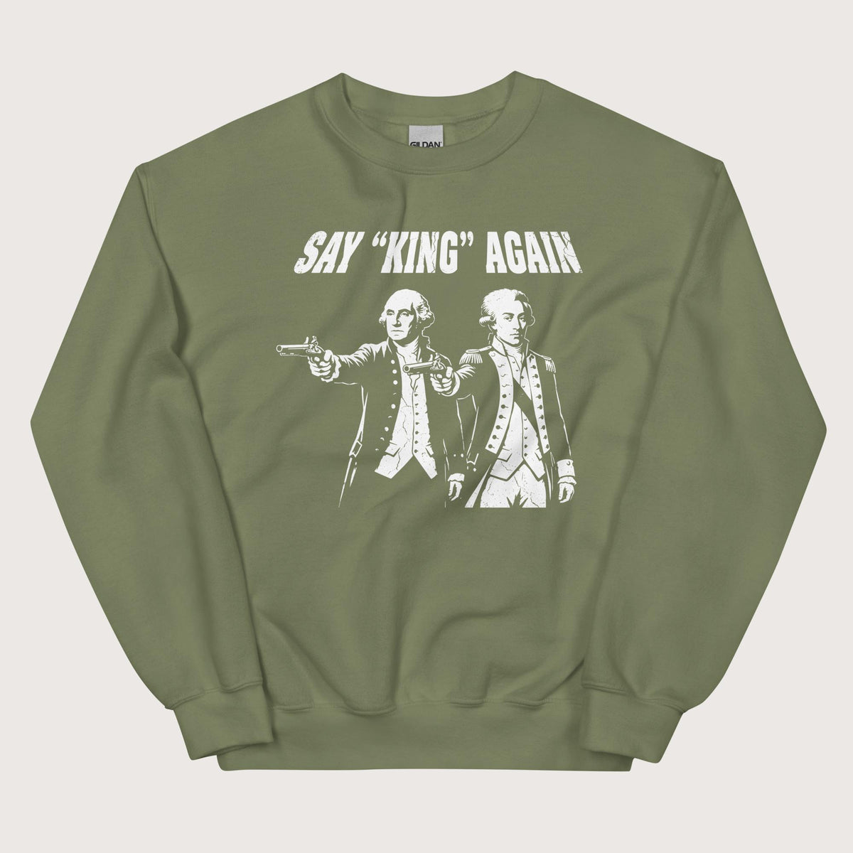Military Green Washington Lafayette Say King Again Sweatshirt - history buff gift by HistoHead