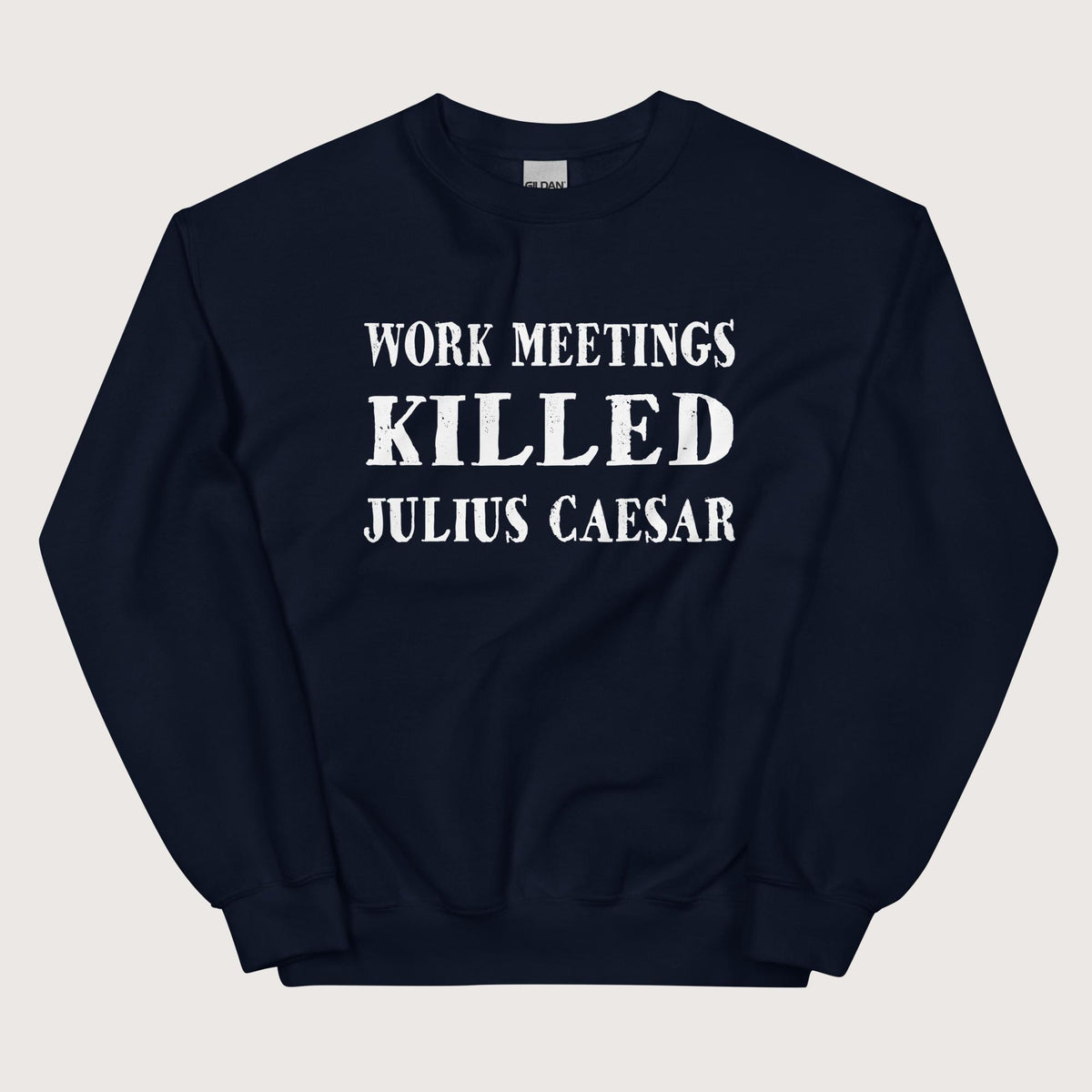 Navy Work Meetings Killed Julius Caesar Sweatshirt - history buff gift by HistoHead