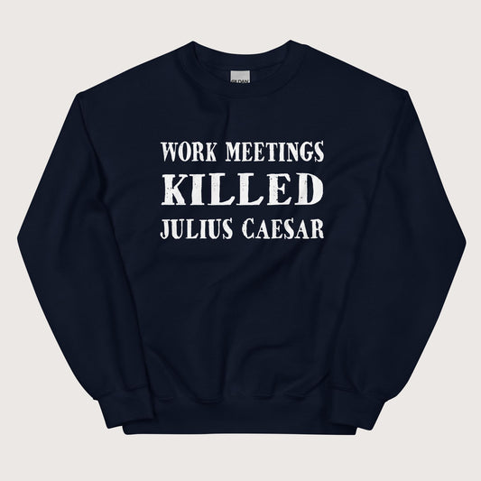Navy Work Meetings Killed Julius Caesar Sweatshirt - history buff gift by HistoHead