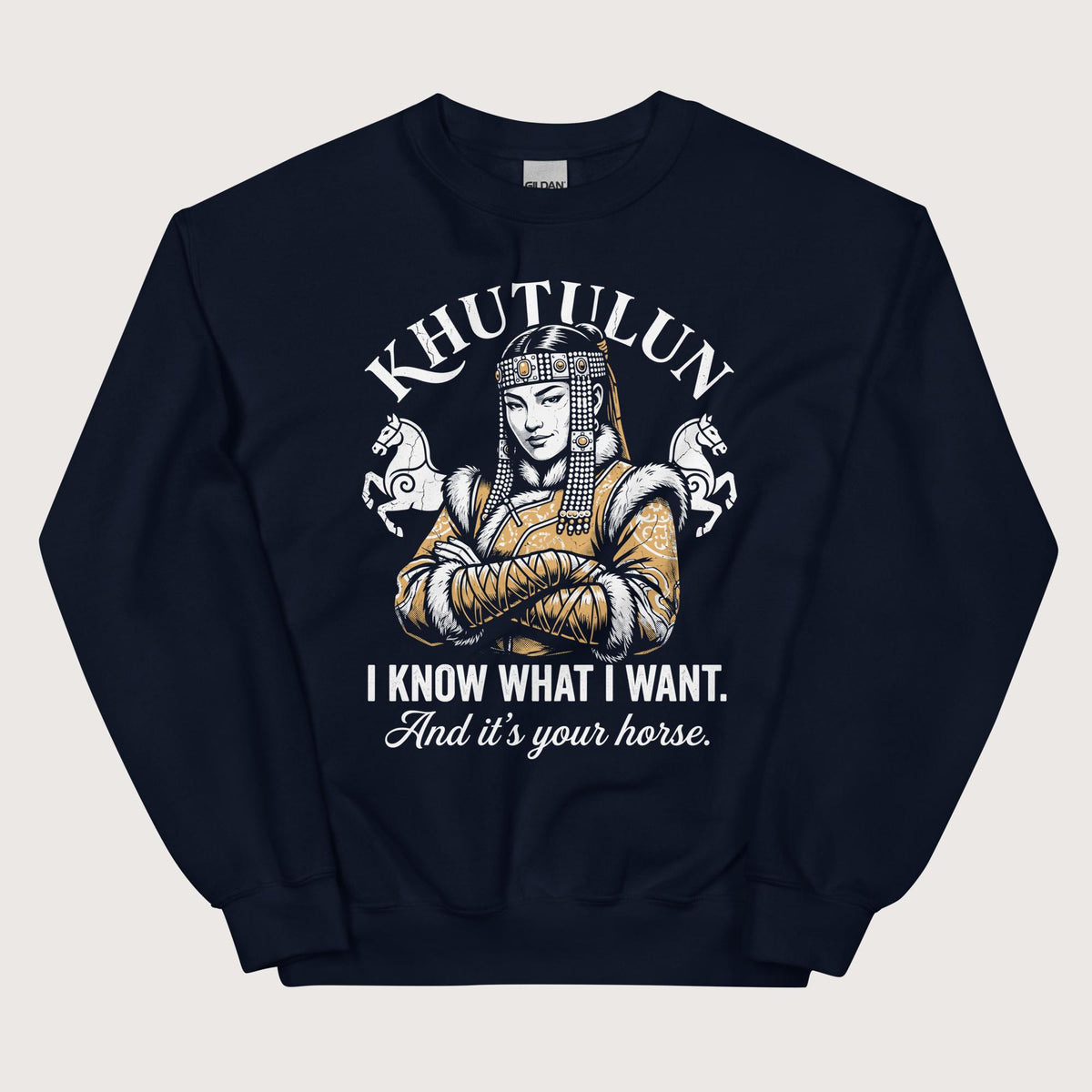 Navy Khutulun I Know What I Want And It's Your Horse Sweatshirt - history buff gift by HistoHead