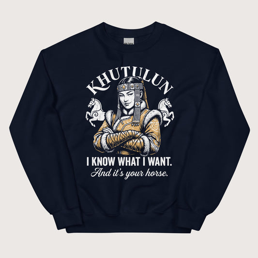 Navy Khutulun I Know What I Want And It's Your Horse Sweatshirt - history buff gift by HistoHead