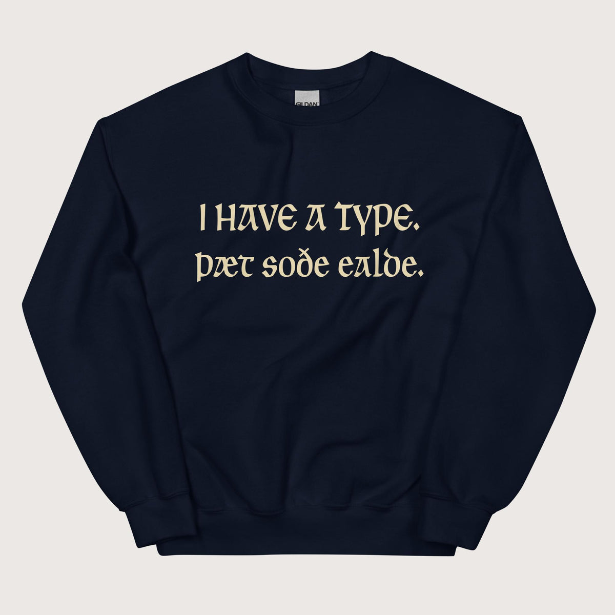 Navy I Have A Type The Real Old in Old English Sweatshirt - history buff gift by HistoHead
