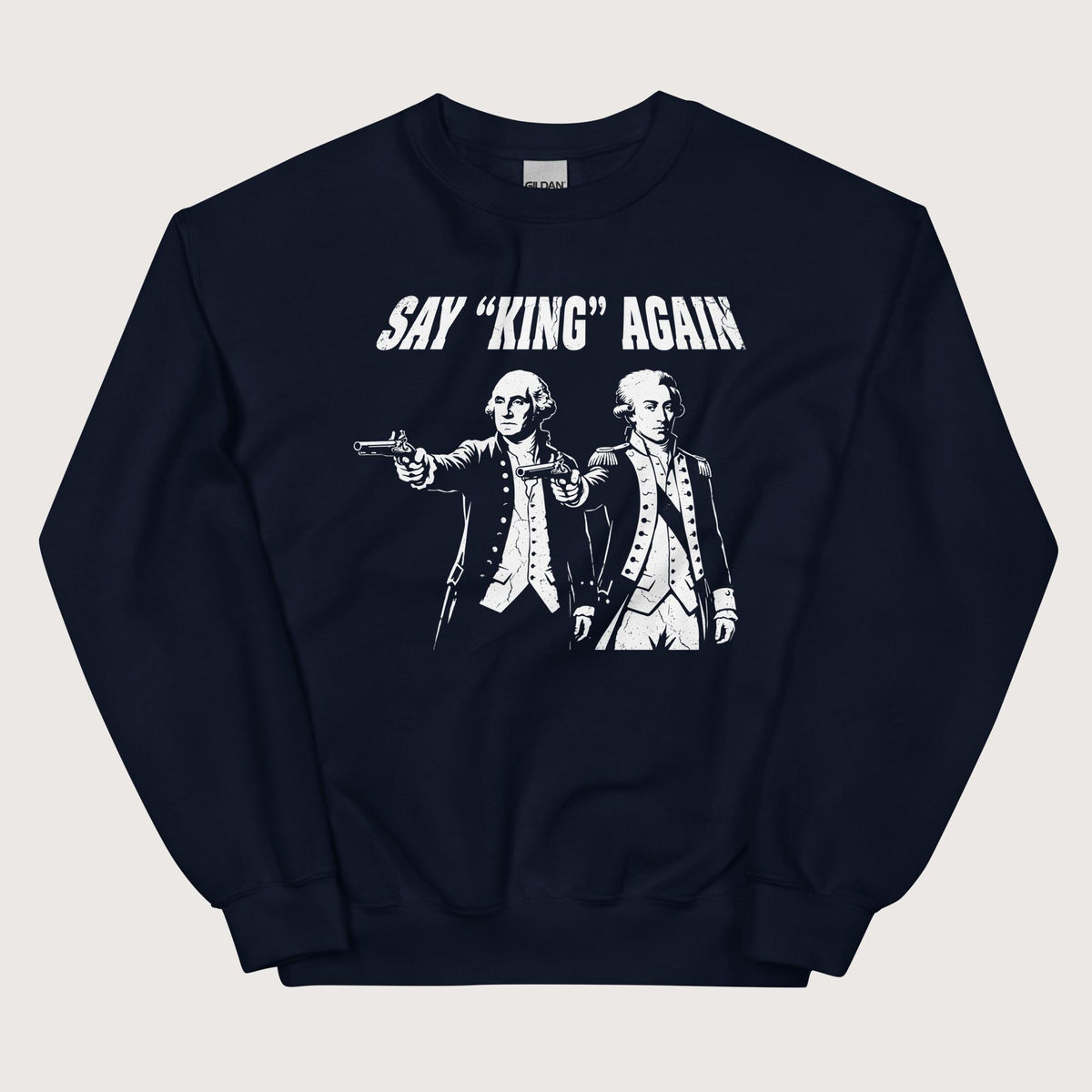 Navy Washington Lafayette Say King Again Sweatshirt - history buff gift by HistoHead