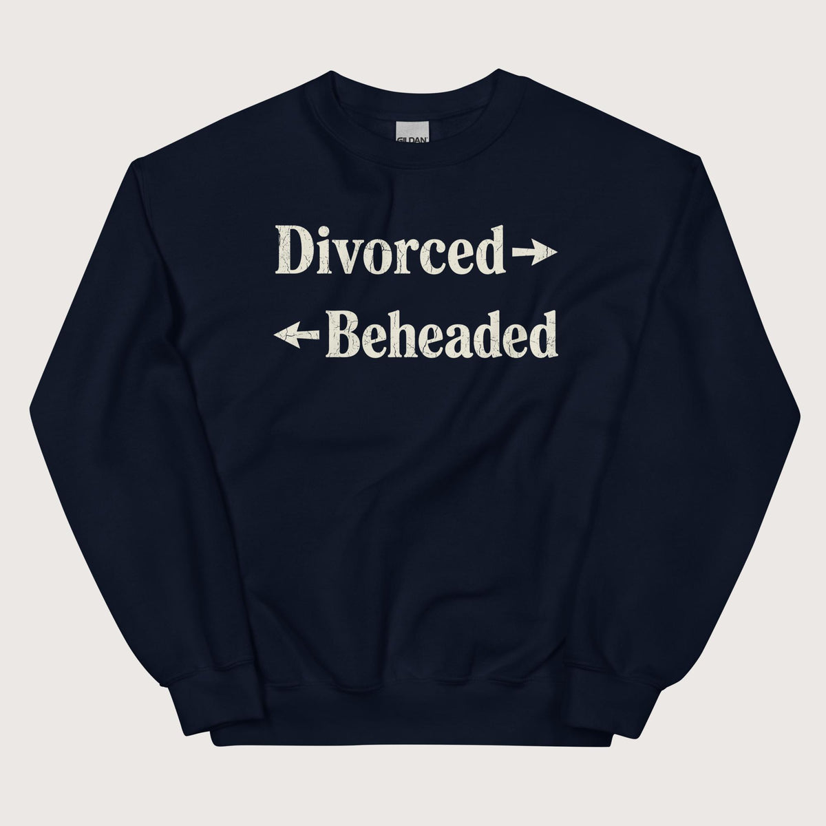 Navy Divorced and Beheaded Sweatshirt - history buff gift by HistoHead