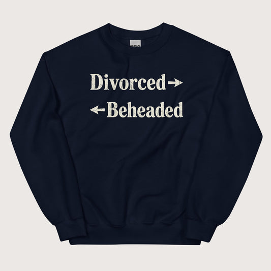 Navy Divorced and Beheaded Sweatshirt - history buff gift by HistoHead