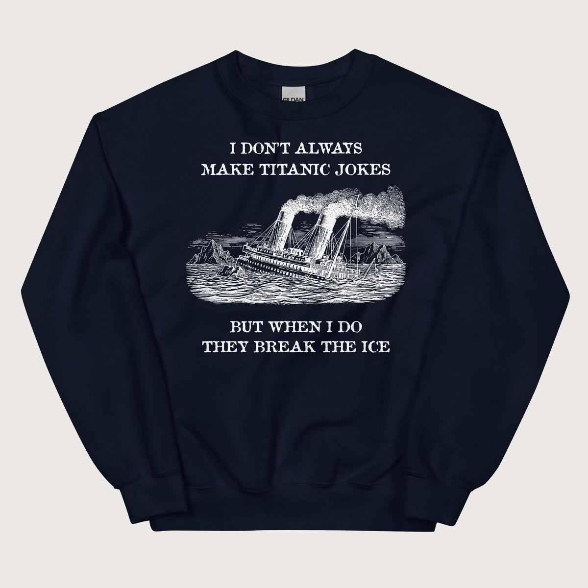 Navy I Don't Always Make Titanic Jokes Sweatshirt - history buff gift by HistoHead