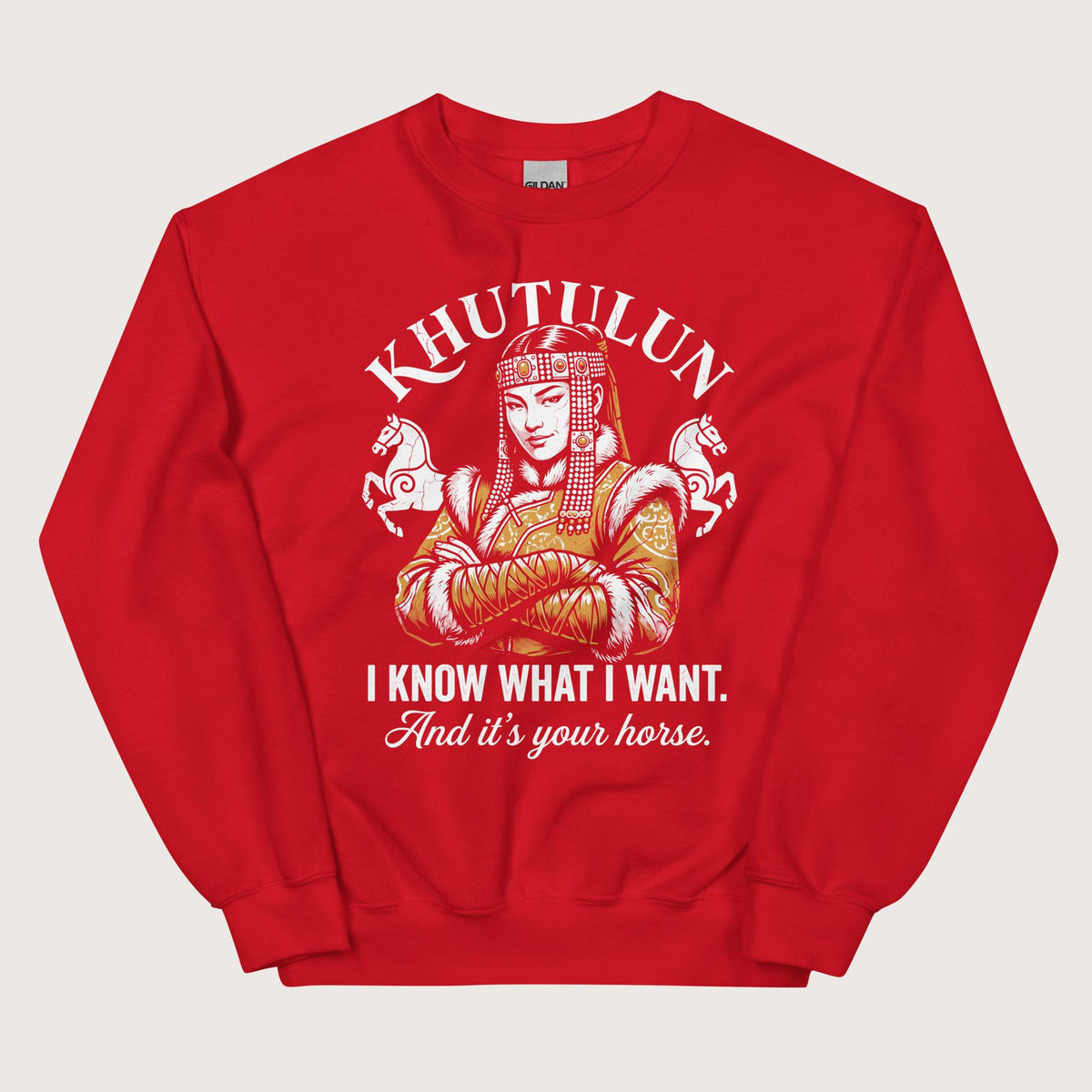 Red Khutulun I Know What I Want And It's Your Horse Sweatshirt - history buff gift by HistoHead