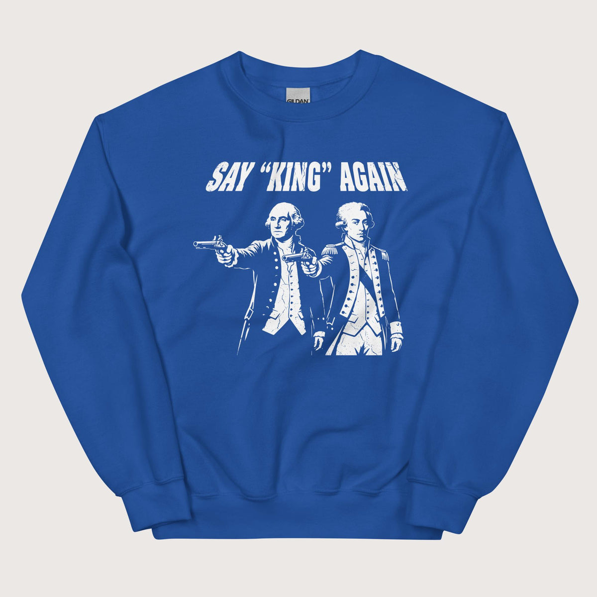 Royal Washington Lafayette Say King Again Sweatshirt - history buff gift by HistoHead
