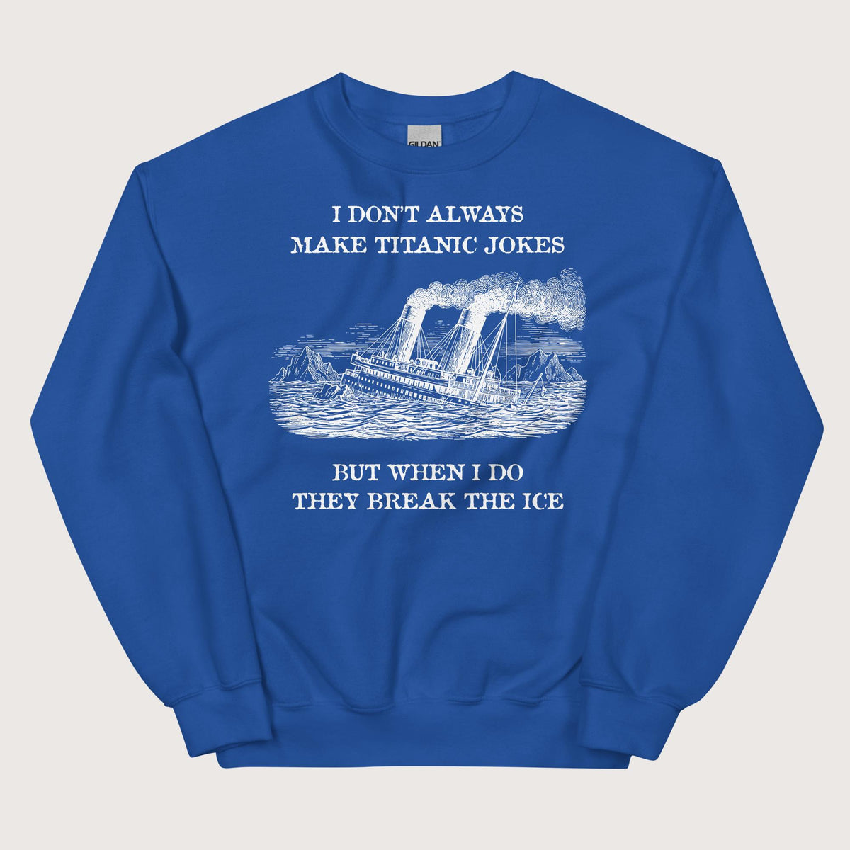 Royal I Don't Always Make Titanic Jokes Sweatshirt - history buff gift by HistoHead