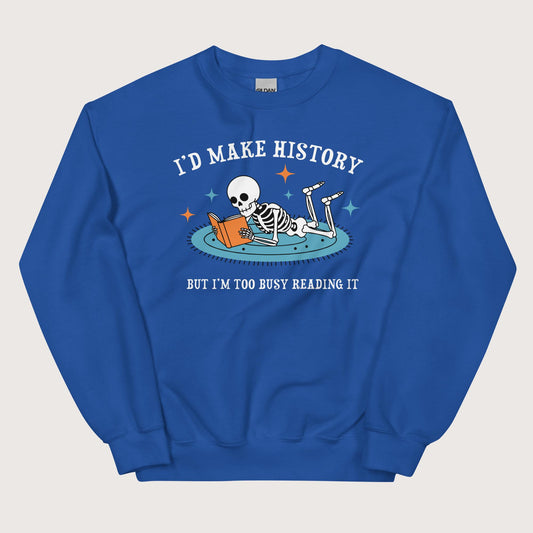 Royal I'd Make History Sweatshirt - history buff gift by HistoHead
