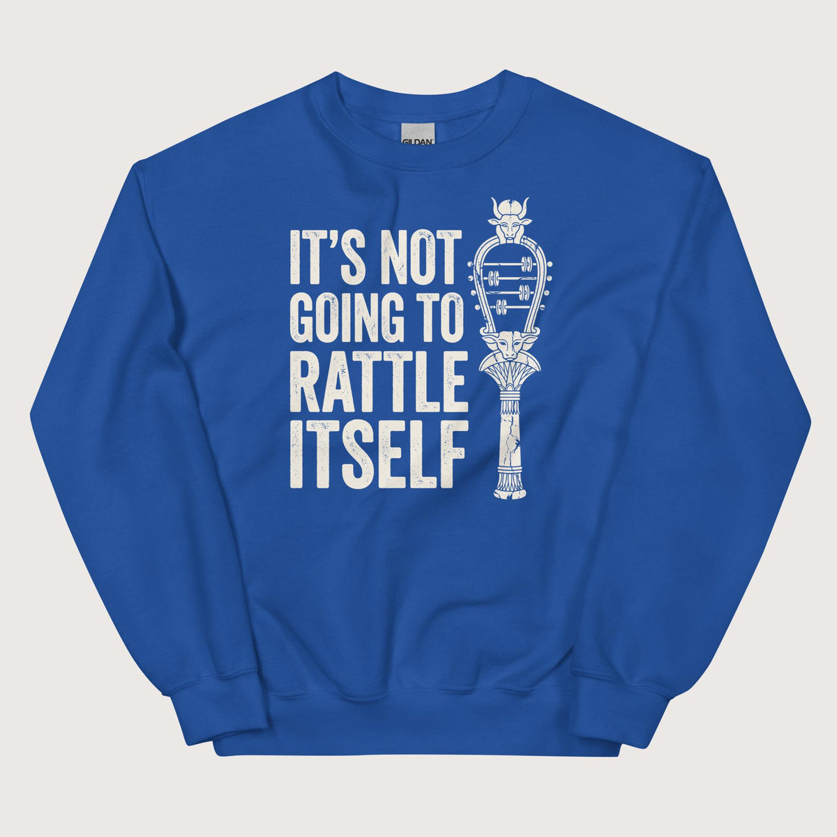 Royal Sistrum It's Not Going to Rattle Itself Sweatshirt - history buff gift by HistoHead