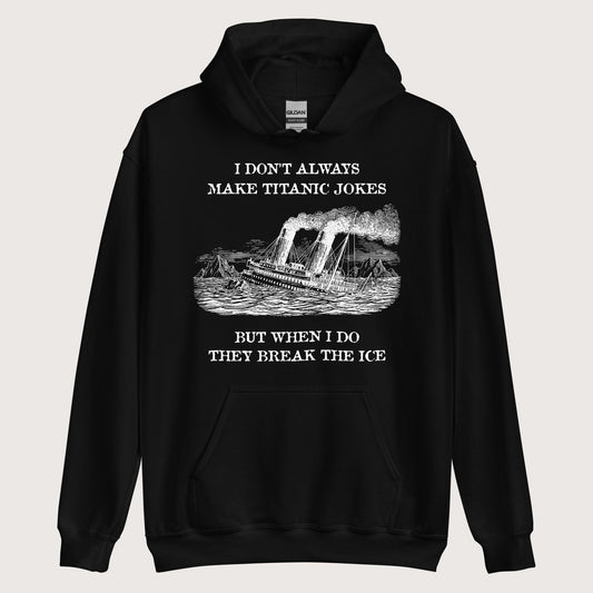 Black I Don't Always Make Titanic Jokes Hoodie - history buff gift by HistoHead