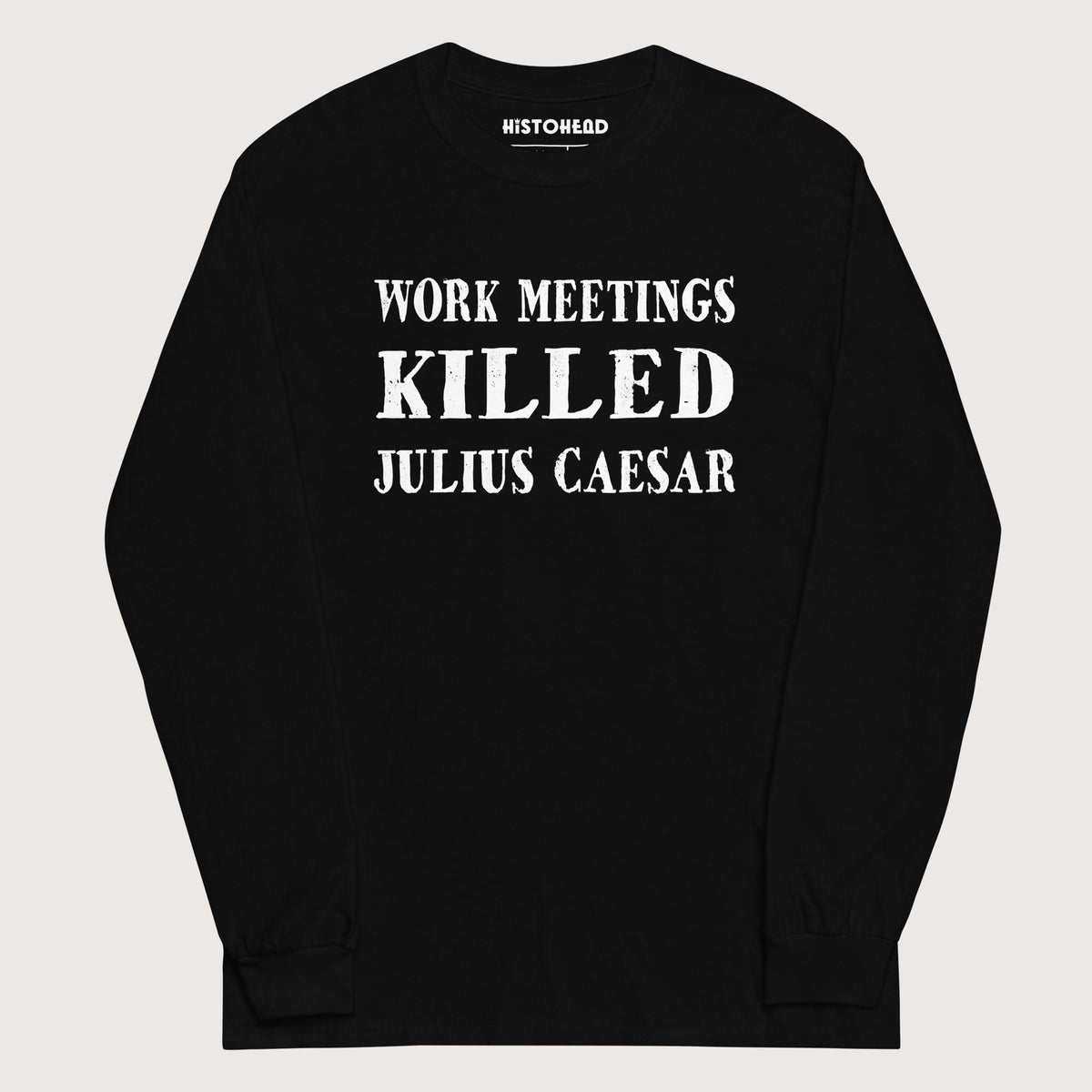Black Work Meetings Killed Julius Caesar - Long Sleeve - history buff gift by HistoHead