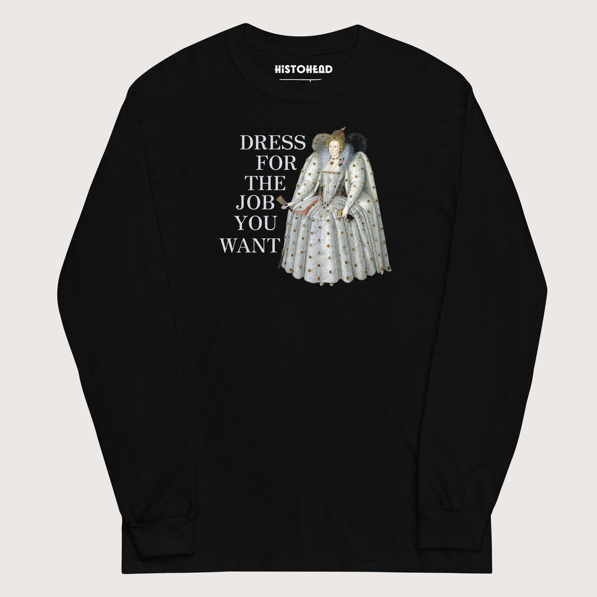 Black Elizabeth I Dress For The Job You Want - Long Sleeve - history buff gift by HistoHead