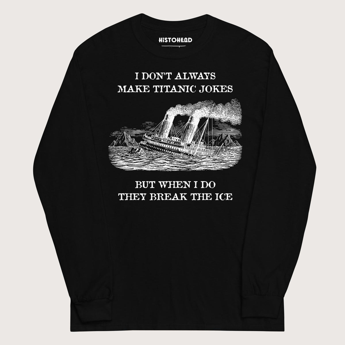 Black I Don't Always Make Titanic Jokes - Long Sleeve - history buff gift by HistoHead