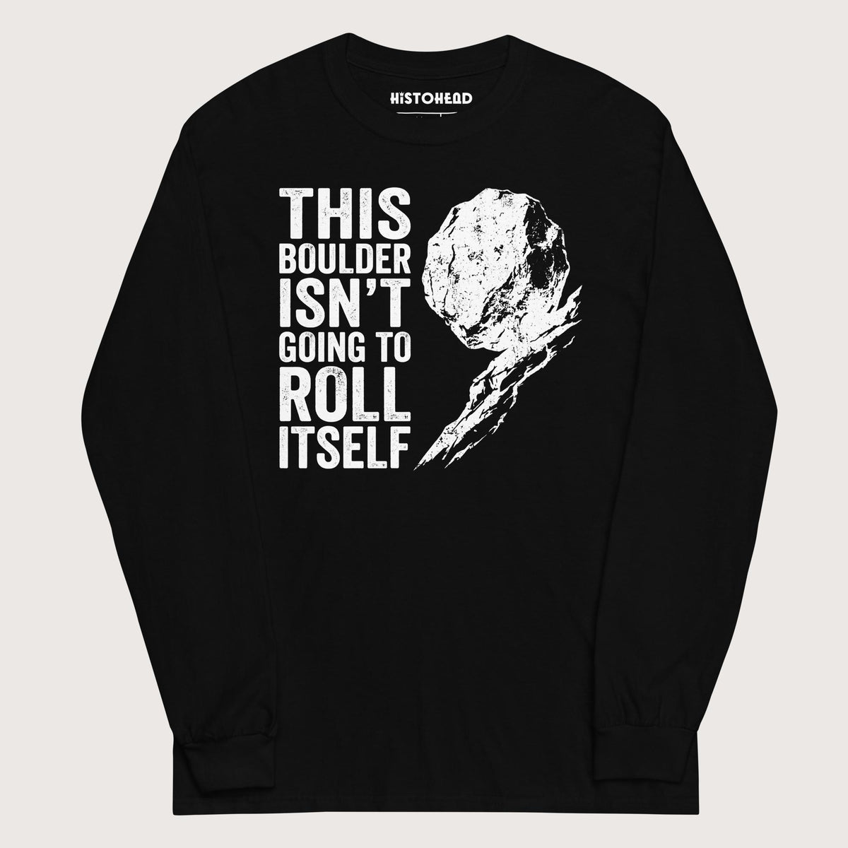 Black Sisyphus This Boulder Isn't Going to Roll Itself - Long Sleeve - history buff gift by HistoHead