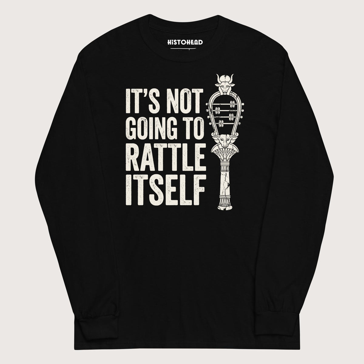 Black Sistrum It's Not Going to Rattle Itself - Long Sleeve - history buff gift by HistoHead