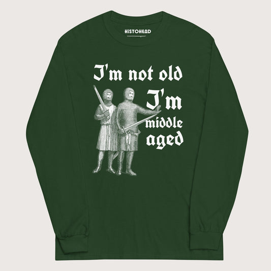 Forest Green I'm Not Old I'm Middle Aged - Long Sleeve - history buff gift by HistoHead