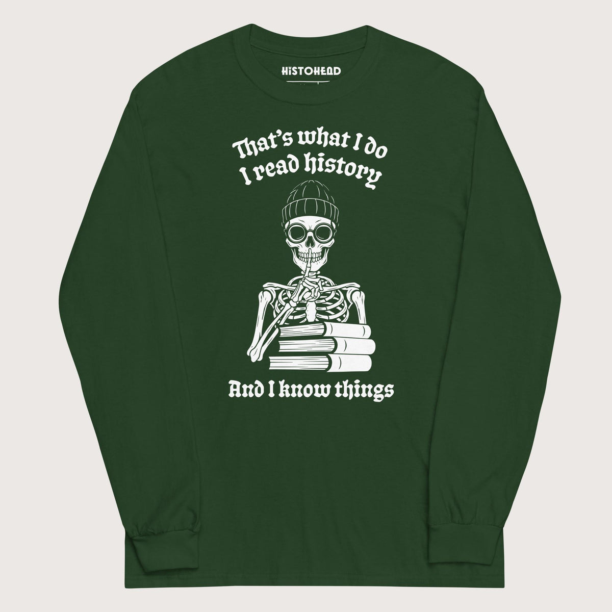 Forest Green I Read History And I Know Things - Long Sleeve - history buff gift by HistoHead