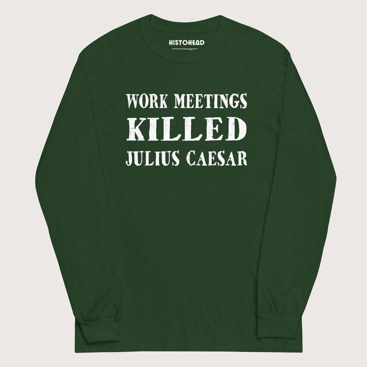 Forest Green Work Meetings Killed Julius Caesar - Long Sleeve - history buff gift by HistoHead