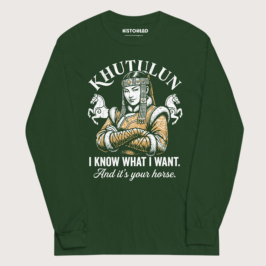 Forest Green Khutulun I Know What I Want And It's Your Horse - Long Sleeve - history buff gift by HistoHead