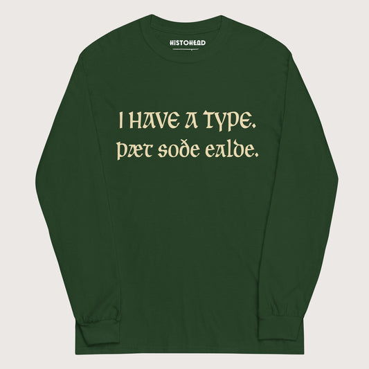 Forest Green I Have A Type The Real Old in Old English - Long Sleeve - history buff gift by HistoHead