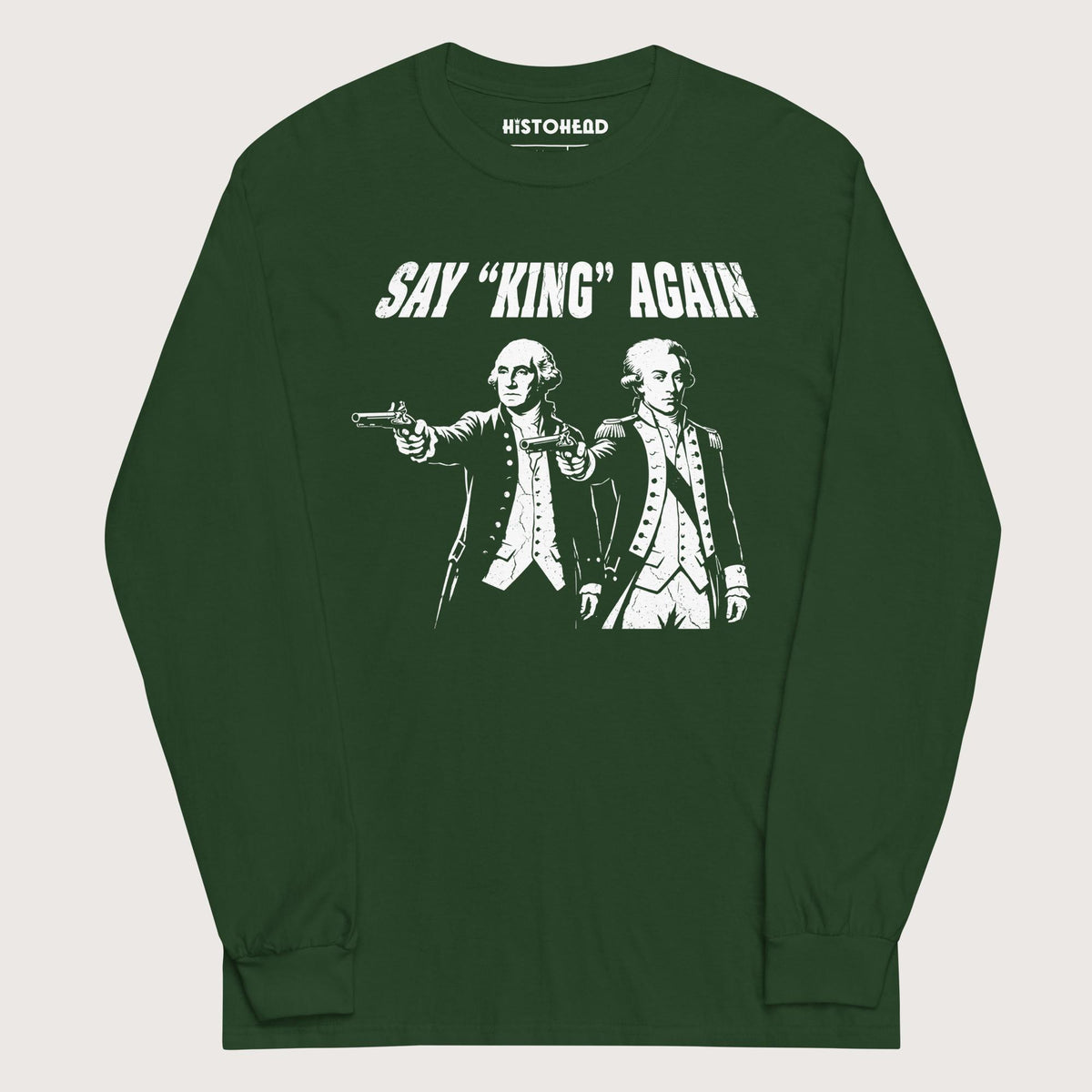 Forest Green Washington Lafayette Say King Again - Long Sleeve - history buff gift by HistoHead