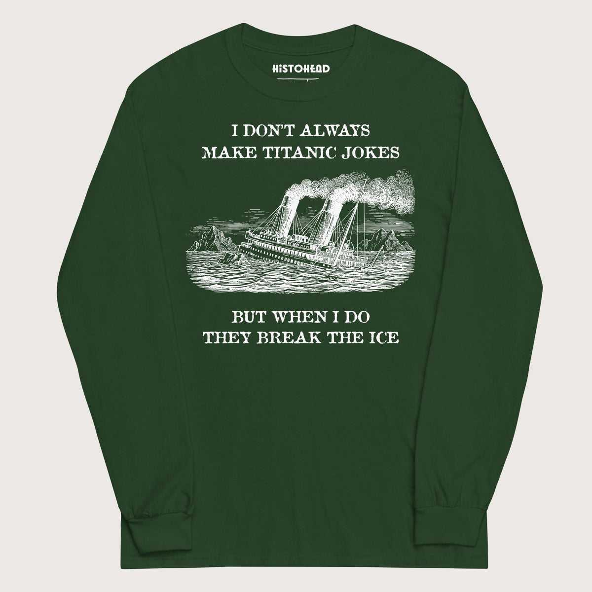 Forest Green I Don't Always Make Titanic Jokes - Long Sleeve - history buff gift by HistoHead