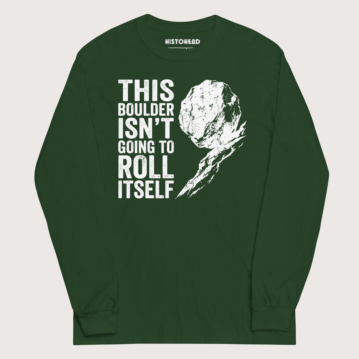 Forest Green Sisyphus This Boulder Isn't Going to Roll Itself - Long Sleeve - history buff gift by HistoHead