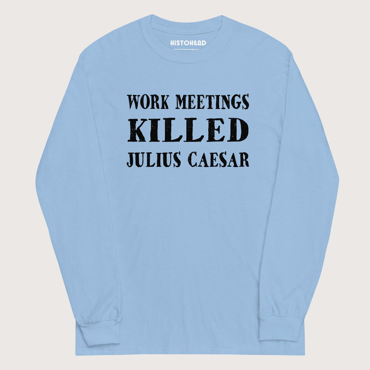 Light Blue Work Meetings Killed Julius Caesar - Long Sleeve - history buff gift by HistoHead