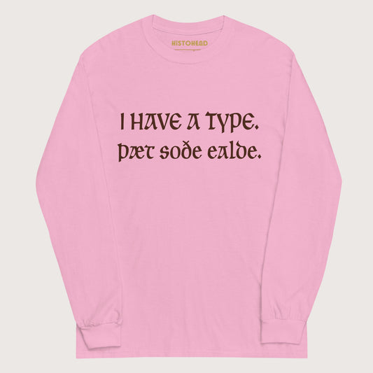 Light Pink I Have A Type The Real Old in Old English - Long Sleeve - history buff gift by HistoHead