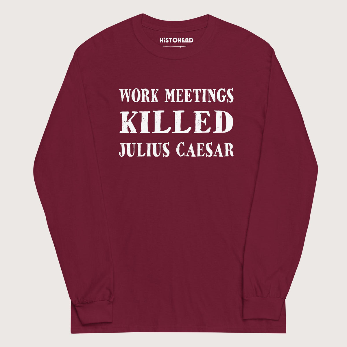 Maroon Work Meetings Killed Julius Caesar - Long Sleeve - history buff gift by HistoHead