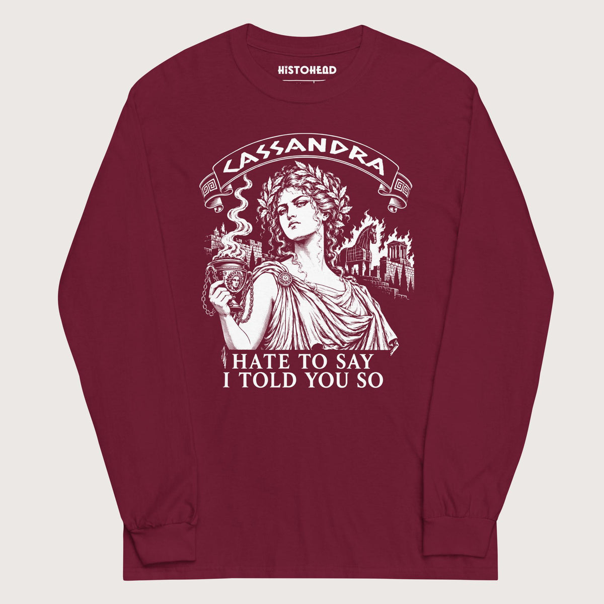Maroon Cassandra Hate to Say I Told You So - Long Sleeve - history buff gift by HistoHead