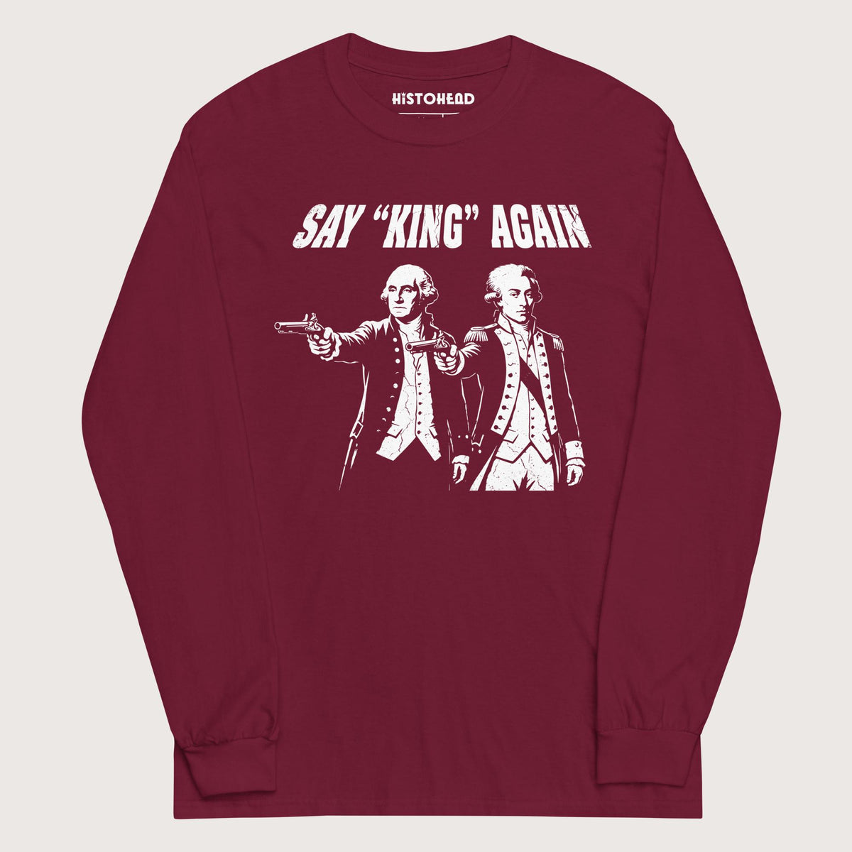 Maroon Washington Lafayette Say King Again - Long Sleeve - history buff gift by HistoHead