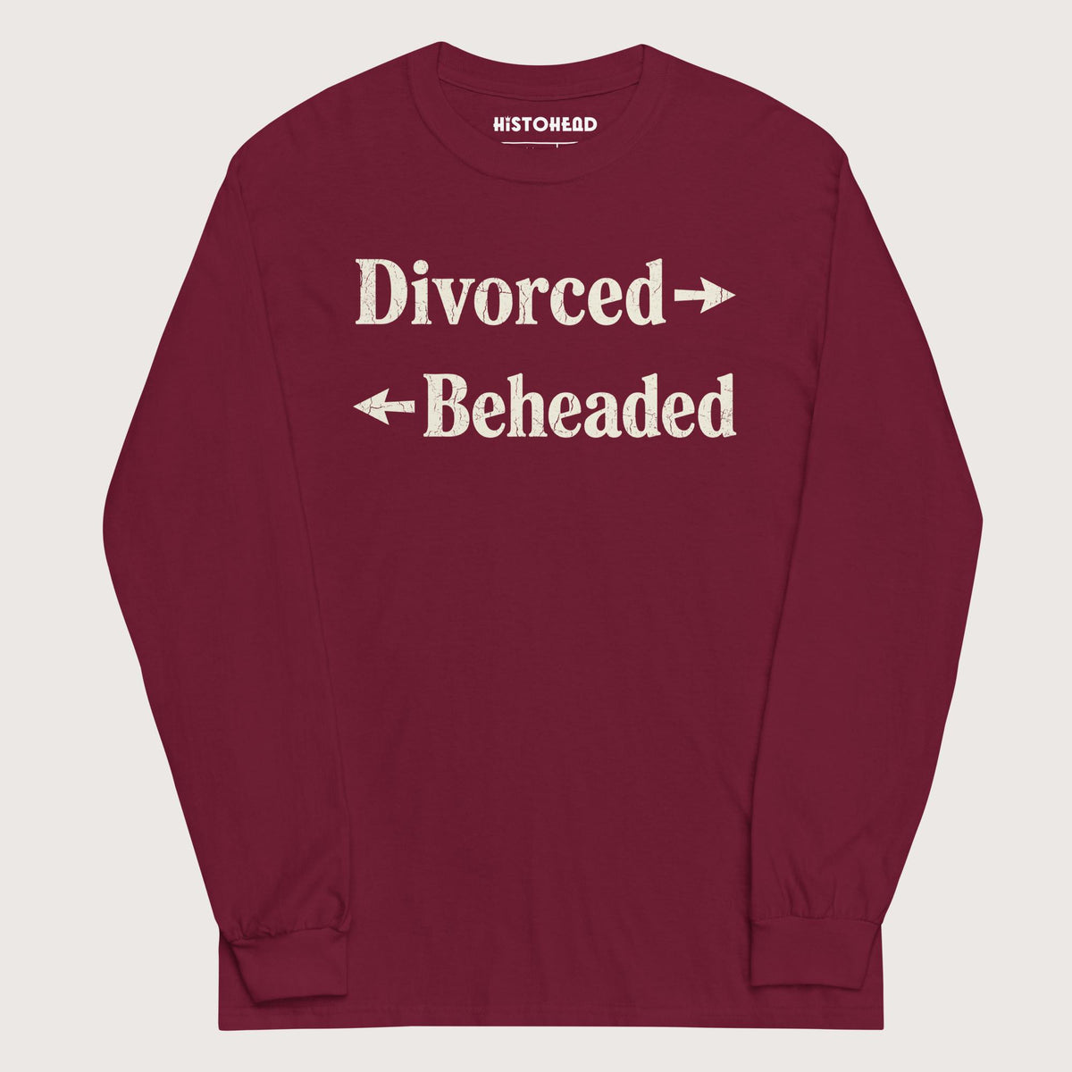 Maroon Divorced and Beheaded - Long Sleeve - history buff gift by HistoHead