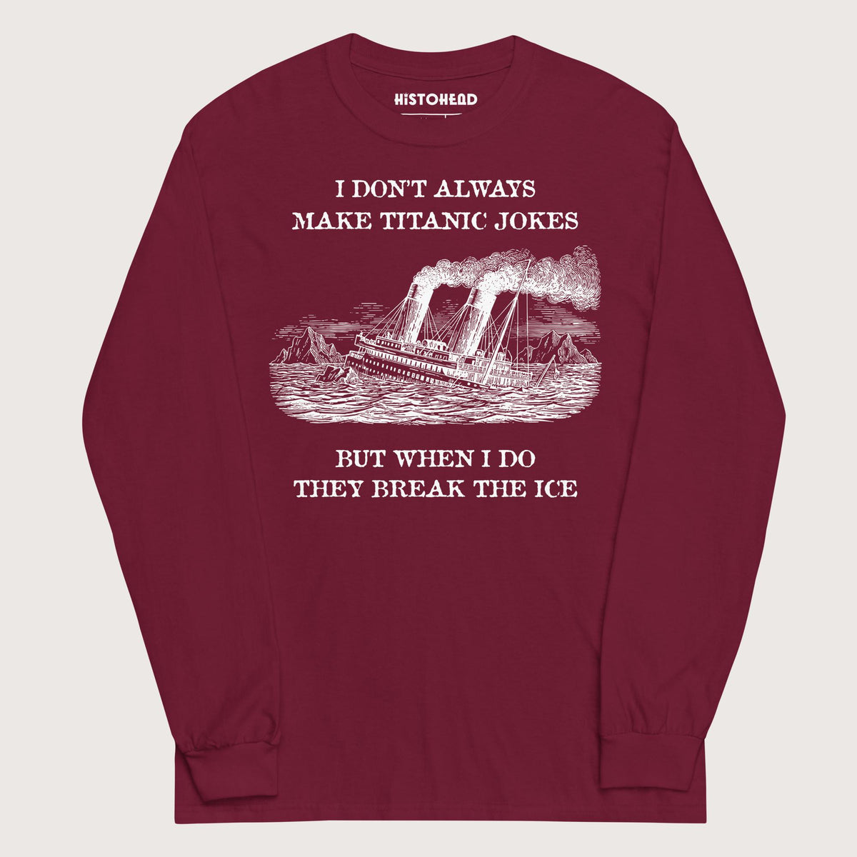 Maroon I Don't Always Make Titanic Jokes - Long Sleeve - history buff gift by HistoHead