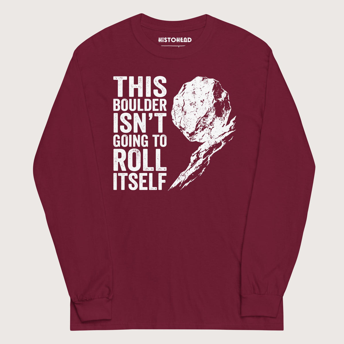 Maroon Sisyphus This Boulder Isn't Going to Roll Itself - Long Sleeve - history buff gift by HistoHead