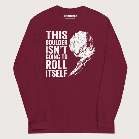 Maroon Sisyphus This Boulder Isn't Going to Roll Itself - Long Sleeve - history buff gift by HistoHead