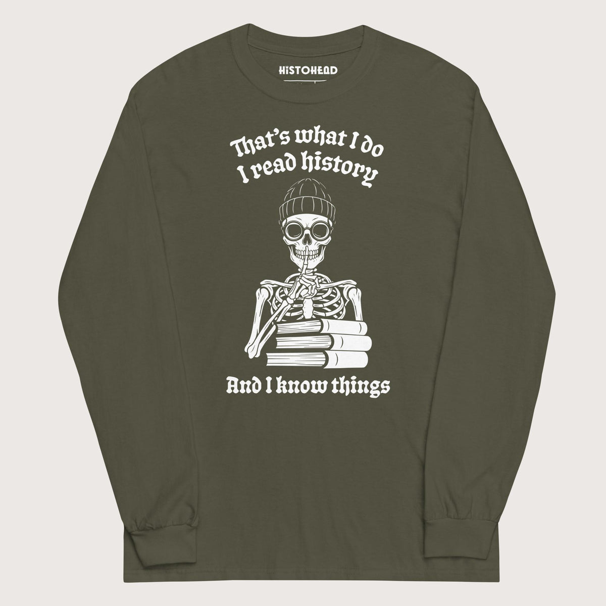 Military Green I Read History And I Know Things - Long Sleeve - history buff gift by HistoHead