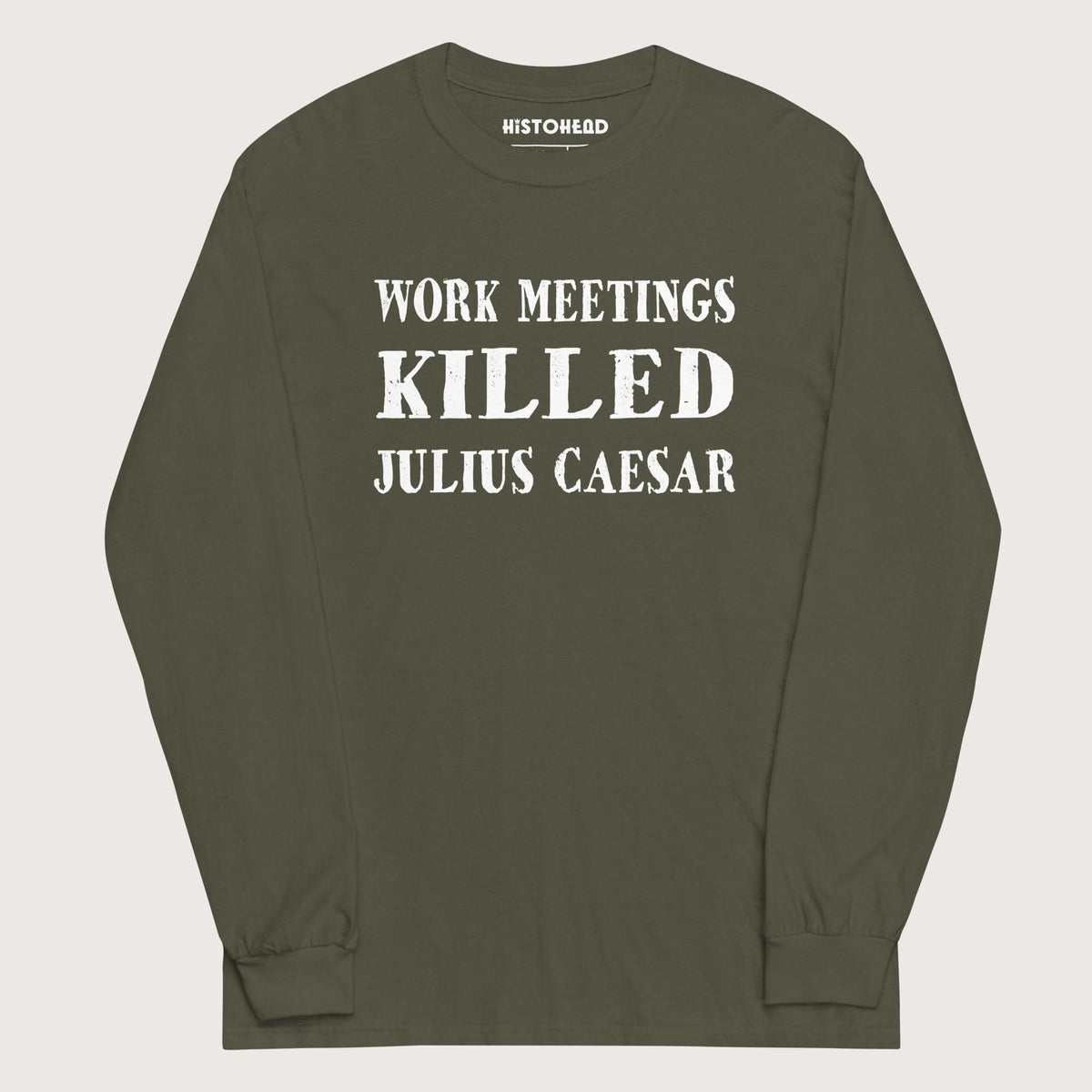 Military Green Work Meetings Killed Julius Caesar - Long Sleeve - history buff gift by HistoHead