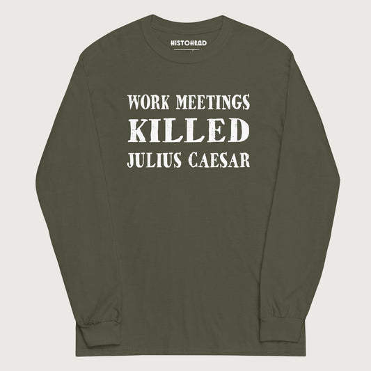 Military Green Work Meetings Killed Julius Caesar - Long Sleeve - history buff gift by HistoHead