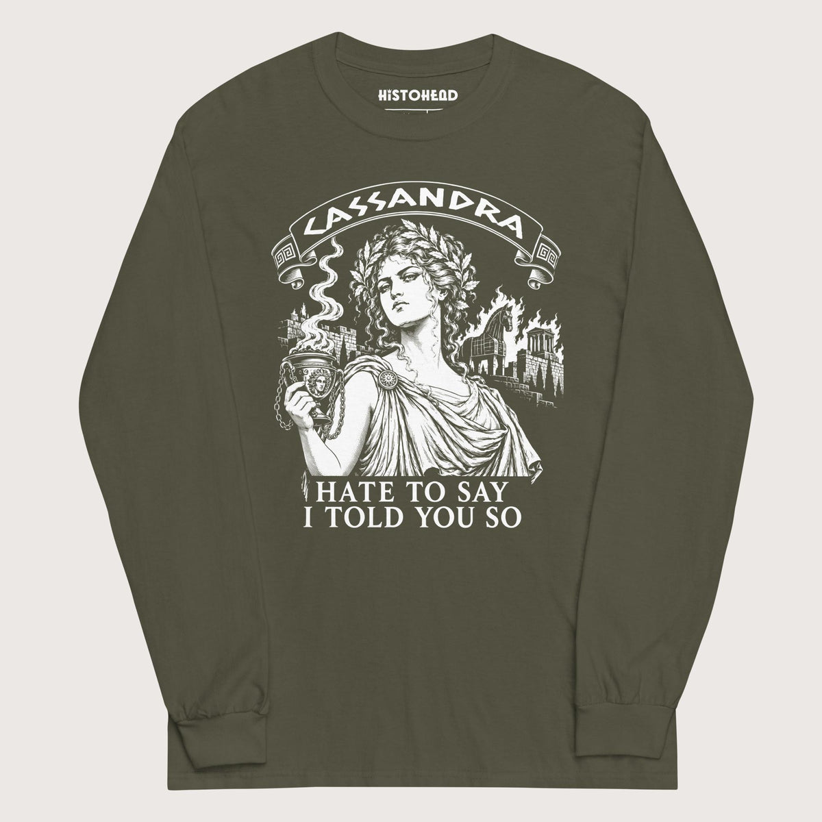 Military Green Cassandra Hate to Say I Told You So - Long Sleeve - history buff gift by HistoHead