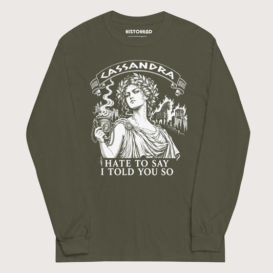Military Green Cassandra Hate to Say I Told You So - Long Sleeve - history buff gift by HistoHead