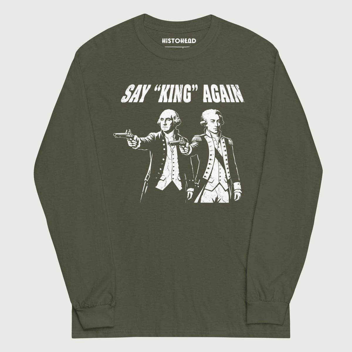 Military Green Washington Lafayette Say King Again - Long Sleeve - history buff gift by HistoHead
