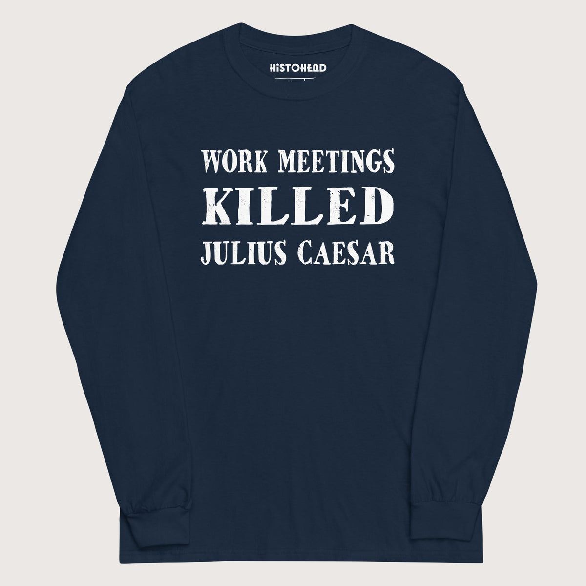 Navy Work Meetings Killed Julius Caesar - Long Sleeve - history buff gift by HistoHead