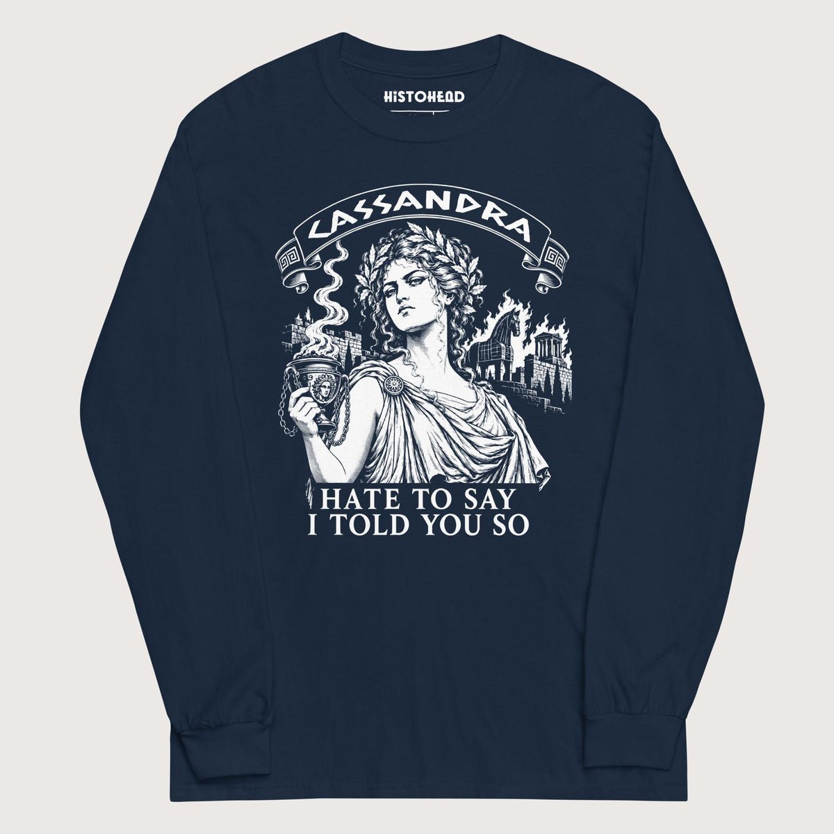 Navy Cassandra Hate to Say I Told You So - Long Sleeve - history buff gift by HistoHead
